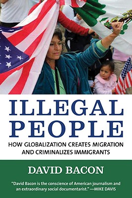 Image for Illegal People: How Globalization Creates Migration and Criminalizes Immigrants