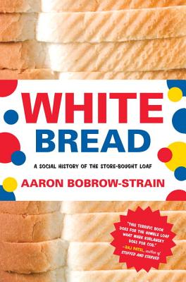 Image for White Bread: A Social History of the Store-Bought Loaf White Bread: A Social History of the Store-Bought Loaf