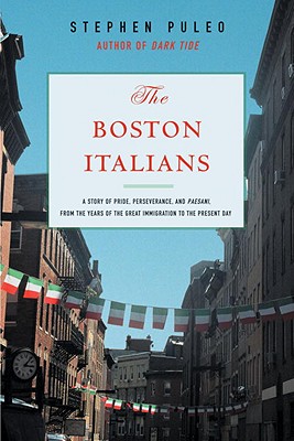 Image for The Boston Italians: A Story of Pride, Perseverance, and Paesani, from the Years of the Great Immigration to the Present Day