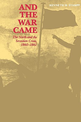 And the War Came: The North and the Secession Crisis, 1860--1861 (Louisiana Paperbacks, L53) Image for And the War Came: The North and the Secession Crisis, 1860--1861 (Louisiana Paperbacks, L53)