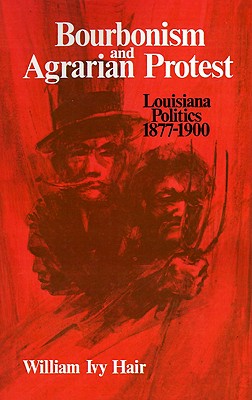 Bourbonism and Agrarian Protest: Louisiana Politics, 1877?1900 Image for Bourbonism and Agrarian Protest: Louisiana Politics, 1877?1900