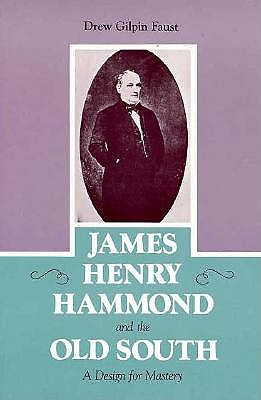 James Henry Hammond and the Old South: A Design for Mastery (Southern Biography Series)