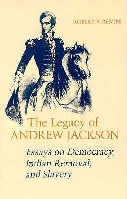 The Legacy of Andrew Jackson: Essays on Democracy, Indian Removal, and Slavery (Walter Lynwood Fleming Lectures in Southern History)