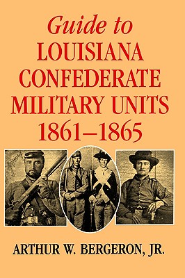 Guide to Louisiana Confederate Military Units, 18611865 (Southern Literary Studies)
