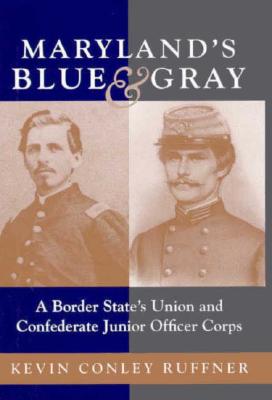 Maryland's Blue & Gray: A Border State's Union and Confederate Junior Officer Corps.