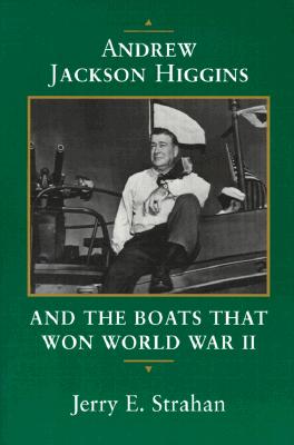 Andrew Jackson Higgins and the Boats that Won World War II (Eisenhower Center Studies on War and Peace)