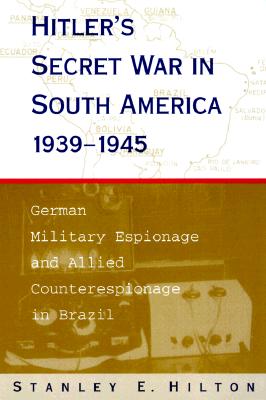 Hitler's Secret War In South America, 19391945: German Military Espionage and Allied Counterespionage in Brazil