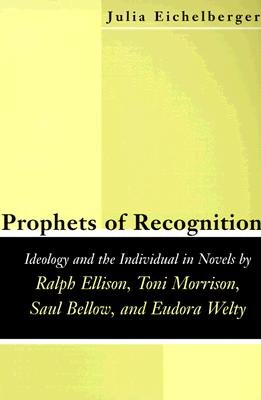 Prophets of Recognition: Idelogy and the Individual in Novels by Ralph Ellison, Toni Morrison, Saul Bellow, and Eudora Welty (Southern Literary Studies)