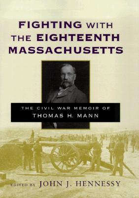 Fighting with the Eighteenth Massachusetts: The Civil War Memoir of Thomas H. Mann