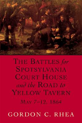 The Battles for Spotsylvania Court House and the Road to Yellow Tavern, May 712, 1864