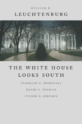 The White House Looks South: Franklin D. Roosevelt, Harry S. Truman, Lyndon B. Johnson (WALTER LYNWOOD FLEMING LECTURES IN SOUTHERN HISTORY)