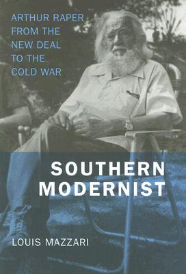 Southern Modernist: Arthur Raper from the New Deal to the Cold War (Making the Modern South)