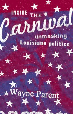 Inside the Carnival: Unmasking Louisiana Politics