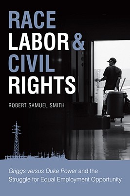 Race, Labor, and Civil Rights: Griggs versus Duke Power and the Struggle for Equal Employment Opportunity (Making the Modern South)