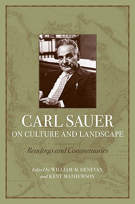 Carl Sauer on Culture and Landscape: Readings and Commentaries
