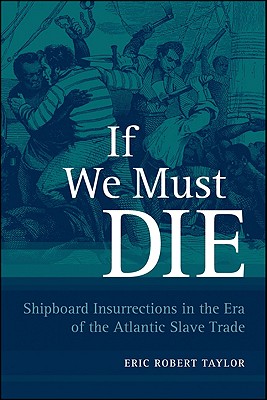 If We Must Die: Shipboard Insurrections in the Era of the Atlantic Slave Trade (Antislavery, Abolition, and the Atlantic World)