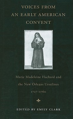 Voices from an Early American Convent: Marie Madeleine Hachard and the New Orleans Ursulines, 17271760