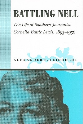 Battling Nell: The Life of Southern Journalist Cornelia Battle Lewis, 1893--1956