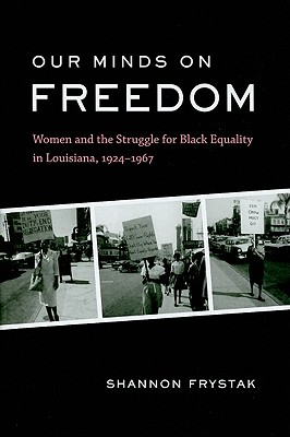 Our Minds on Freedom: Women and the Struggle for Black Equality in Louisiana, 19241967 (Library of Southern Civilization)