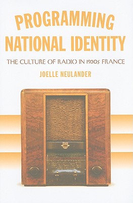 Programming National Identity: The Culture of Radio in 1930s France