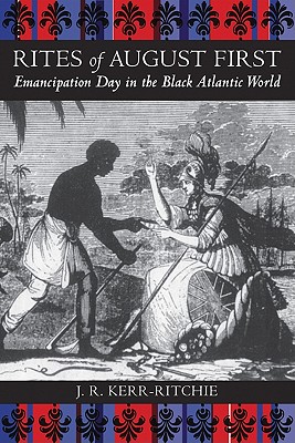 Rites of August First: Emancipation Day in the Black Atlantic World (Antislavery, Abolition, and the Atlantic World)