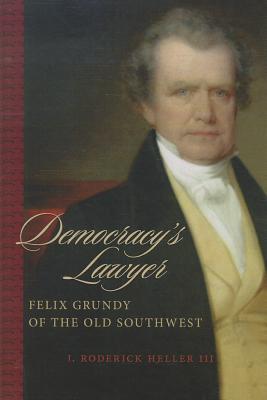 Democracy's Lawyer: Felix Grundy of the Old Southwest (Southern Biography Series)