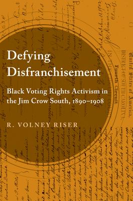 Defying Disfranchisement: Black Voting Rights Activism in the Jim Crow South, 1890-1908