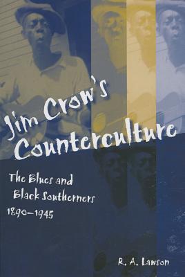 Jim Crow's Counterculture: The Blues and Black Southerners, 1890-1945 (Making the Modern South)