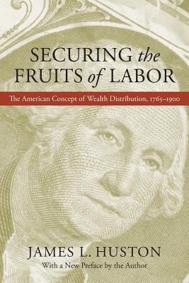 Securing the Fruits of Labor: The American Concept of Wealth Distribution, 17651900
