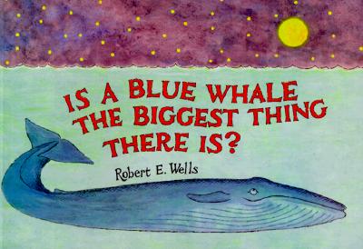 Is a Blue Whale the Biggest Thing There Is (Wells of Knowledge Science Series)