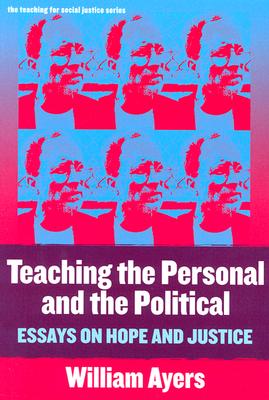 Teaching the Personal and the Political: Essays on Hope and Justice (The Teaching for Social Justice Series)