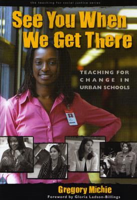 See You When We Get There: Young Teachers Working for Change (The Teaching for Social Justice Series)