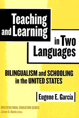 Teaching and Learning in Two Languages: Bilingualism and Schooling in the United States (Multicultural Education Series)
