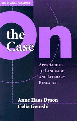 On the Case: Approaches to Language and Literacy Research (an NCRLL Volume) (NCRLL Collection)