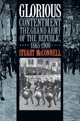 Glorious Contentment: The Grand Army of the Republic, 1865-1900.