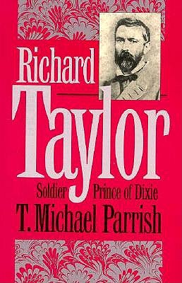 RICHARD TAYLOR: SOLDIER PRINCE OF DIXIE