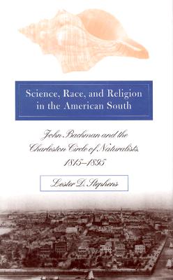 Science, race, and religion in the American South : John Bachman and the Charleston circle of naturalists, 1815-1895