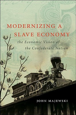 Modernizing a Slave Economy: The Economic Vision of the Confederate Nation (Civil War America)