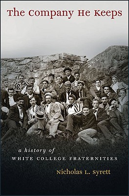The Company He Keeps: A History of White College Fraternities (Gender and American Culture)