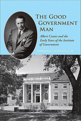 The Good Government Man: Albert Coates and the Early Years of the Institute of Government (Coates University Leadership Series)