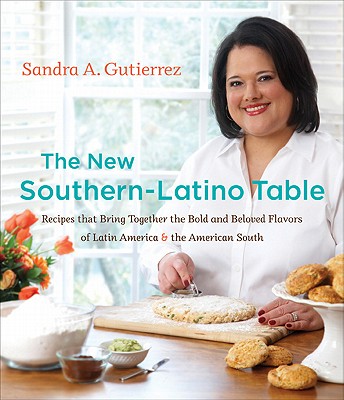The New Southern-Latino Table: Recipes That Bring Together the Bold and Beloved Flavors of Latin America and the American South