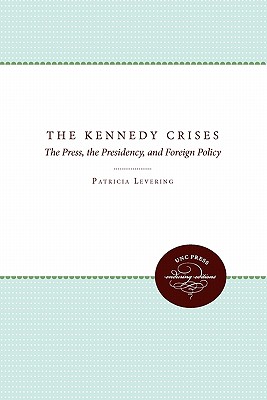 Kennedy Crises: The Press, the Presidency, and Foreign Policy