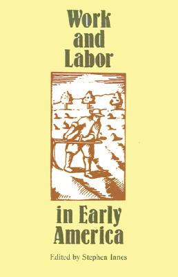 Work and Labor in Early America (Published by the Omohundro Institute of Early American Histo)