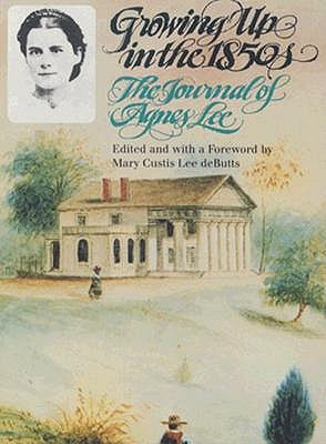 Growing Up in the 1850s : The Journal of Agnes Lee Image for Growing Up in the 1850s : The Journal of Agnes Lee
