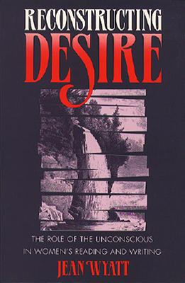 RECONSTRUCTING DESIRE. The Role of the Unconscious in Women's Reading and Writing