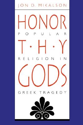 HONOR THY GODS Popular Religion in Greek Tragedy