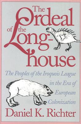 The Ordeal of the Longhouse: The Peoples of the Iroquois League in the Era of European Colonization (Published by the Omohundro Institute of Early . and the University of North Carolina Press)