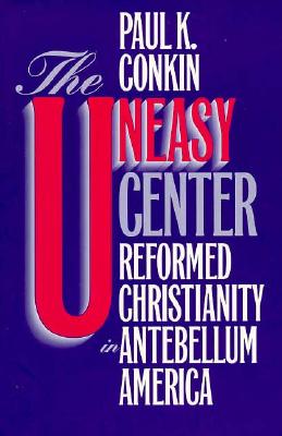 Image for The Uneasy Center: Reformed Christianity in Antebellum America