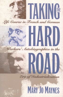 Taking the Hard Road: Life Course in French and German Worker's Autobiographies in the Era of Industrialization