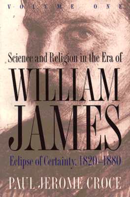 Science and Religion in the Era of William James: Volume 1, Eclipse of Certainty, 1820-1880